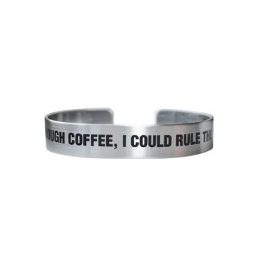 GIVEN ENOUGH COFFEE, I COULD RULE THE WORLD